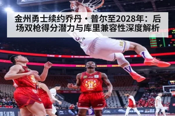 金州勇士续约乔丹·普尔至2028年:后场双枪得分潜力与库里兼容性深度解析